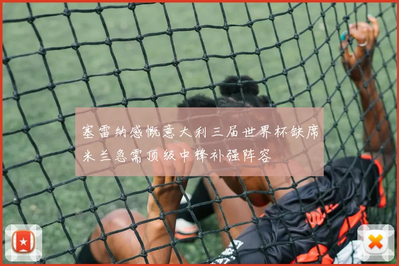 塞雷纳感慨意大利三届世界杯缺席米兰急需顶级中锋补强阵容