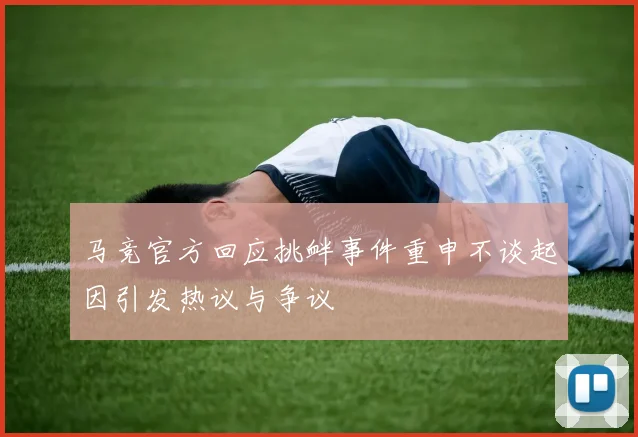 马竞官方回应挑衅事件重申不谈起因引发热议与争议