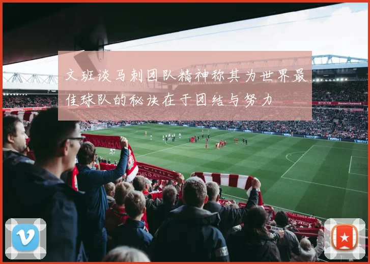 文班谈马刺团队精神称其为世界最佳球队的秘诀在于团结与努力